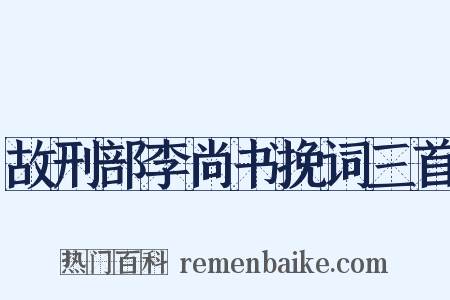 故刑部李尚书挽词三首是什么意思的图片
